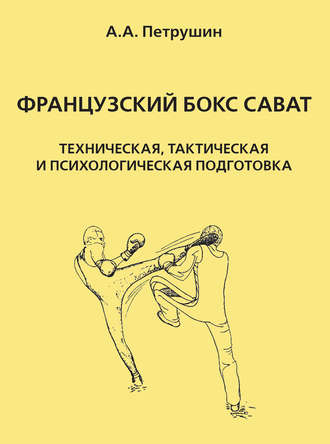 А. А. Петрушин. Французский бокс сават. Техническая, тактическая и психологическая подготовка