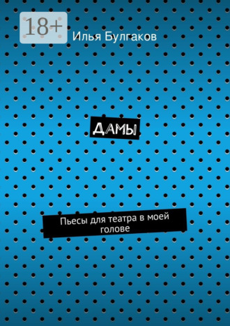 . Дамы. Пьесы для театра в моей голове