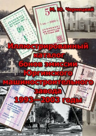 . Иллюстрированный каталог бонов эмиссии Юргинского машиностроительного завода 1993—2003 годы. (иллюстрированный каталог)