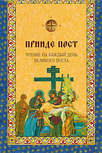 . Прииде пост. Чтения на каждый день Великого поста