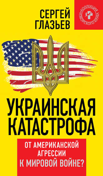 . Украинская катастрофа. От американской агрессии к мировой войне?