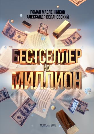 Роман Михайлович Масленников. Бестселлер на миллион. Как написать, издать и раскрутить ваш бестселлер