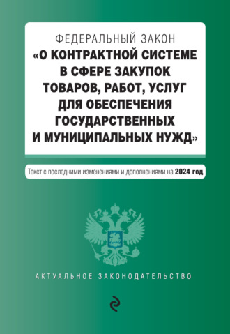 . Федеральный закон «О контрактной системе в сфере закупок товаров, работ, услуг для обеспечения государственных и муниципальных нужд». Текст с последними изменениями и дополнениями на 2024 год