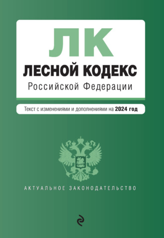 . Лесной кодекс Российской Федерации. Текст с изменениями и дополнениями на 2024 год
