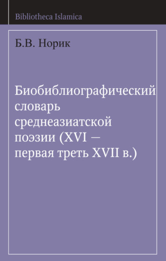 . Биобиблиографический словарь среднеазиатской поэзии (XVI – первая треть XVII в.)