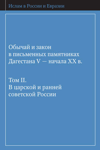 . Обычай и закон в письменных памятниках Дагестана V – начала XX в. Том II. В царской и ранней советской России