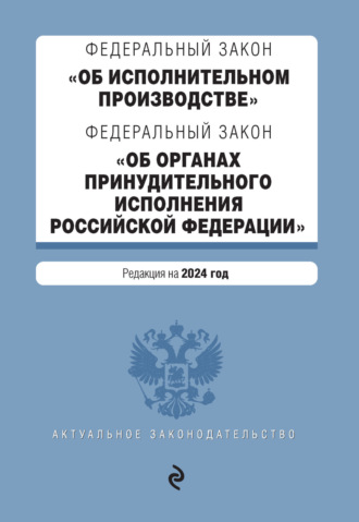 . Федеральный закон «Об исполнительном производстве», Федеральный закон «Об органах принудительного исполнения Российской Федерации». Редакция на 2024 год
