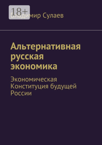 . Альтернативная русская экономика. Экономическая Конституция будущей России