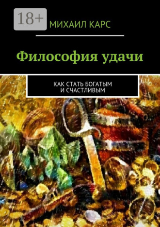 . Философия удачи. Как стать богатым и счастливым
