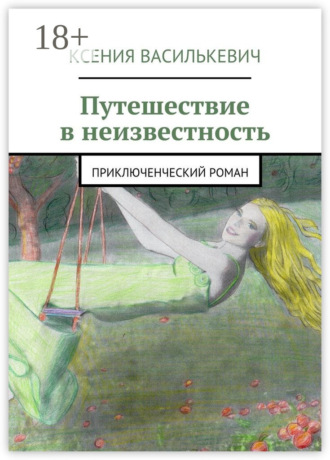 Ксения Василькевич. Путешествие в неизвестность. Приключенческий роман