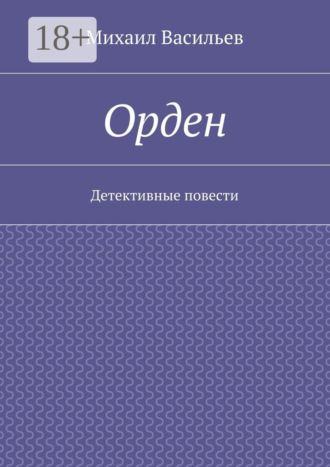 Михаил Васильев. Орден. Детективные повести