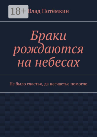 Влад Потёмкин. Браки рождаются на небесах. Не было счастья, да несчастье помогло