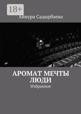 Айнура Садырбаева. Аромат мечты. Люди. Избранное