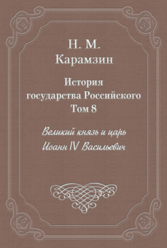 Николай Карамзин. История государства Российского. Том 8. Великий князь и царь Иоанн IV Васильевич