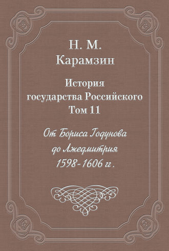 Николай Карамзин. История государства Российского. Том 11. От Бориса Годунова до Лжедмитрия. 1598-1606 гг.