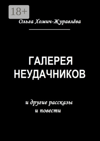 Ольга Хомич-Журавлёва. Галерея неудачников. и другие рассказы и повести
