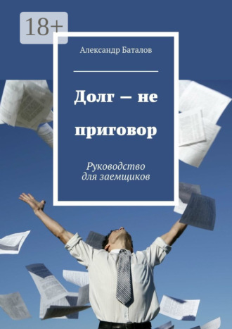 . Долг – не приговор. Руководство для заемщиков