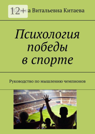 Марина Витальевна Китаева. Психология победы в спорте. Руководство по мышлению чемпионов
