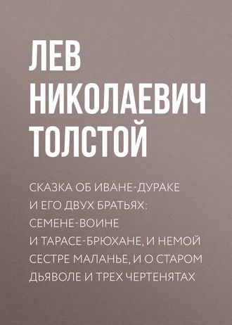 . Сказка об Иване-дураке и его двух братьях: Семене-воине и Тарасе-брюхане, и немой сестре Маланье, и о старом дьяволе и трех чертенятах