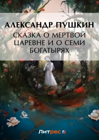 . Сказка о мертвой царевне и о семи богатырях