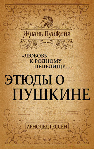 . «Любовь к родному пепелищу…» Этюды о Пушкине
