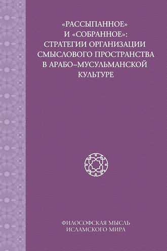 Коллектив авторов. «Рассыпанное» и «собранное»: стратегии организации смыслового пространства в арабо-мусульманской культуре