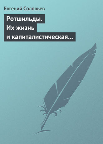 Евгений Андреевич Соловьев. Ротшильды. Их жизнь и капиталистическая деятельность