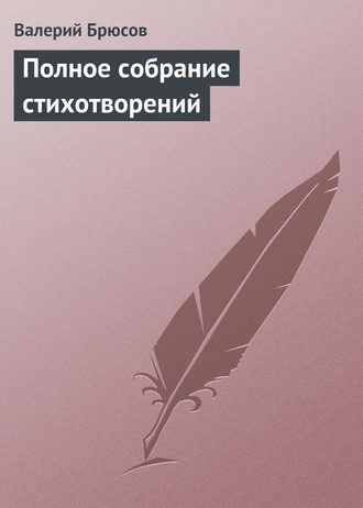 Валерий Брюсов. Полное собрание стихотворений