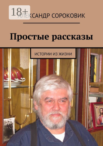 Александр Сороковик. Простые рассказы. Истории из жизни