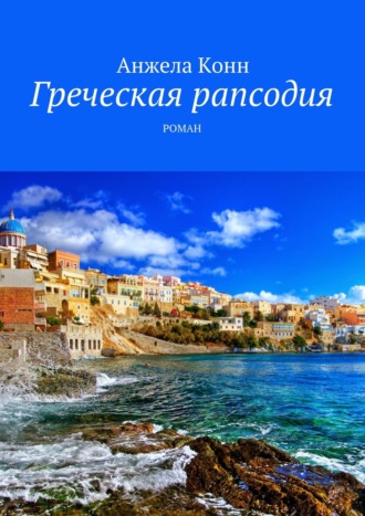 Анжела Конн. Греческая рапсодия. Роман