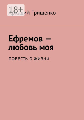 Аркадий Грищенко. Ефремов – любовь моя. повесть о жизни