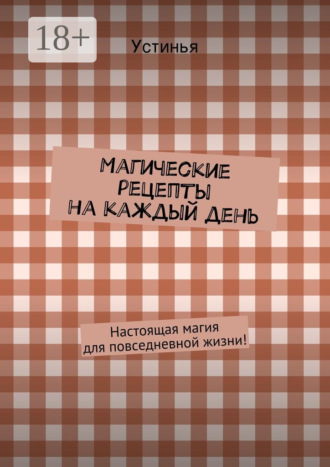 . Магические рецепты на каждый день. Настоящая магия для повседневной жизни!
