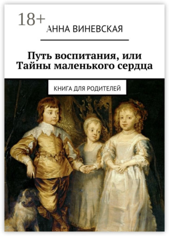 Анна Виневская. Путь воспитания, или Тайны маленького сердца. Книга для родителей