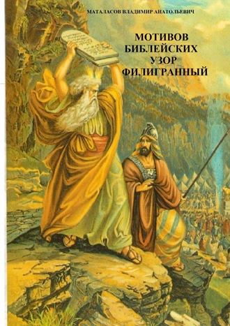 Владимир Анатольевич Маталасов. Мотивов библейских узор филигранный. Библейское сказание