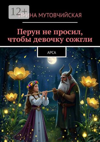 Ирина Мутовчийская. Перун не просил, чтобы девочку сожгли. Арса