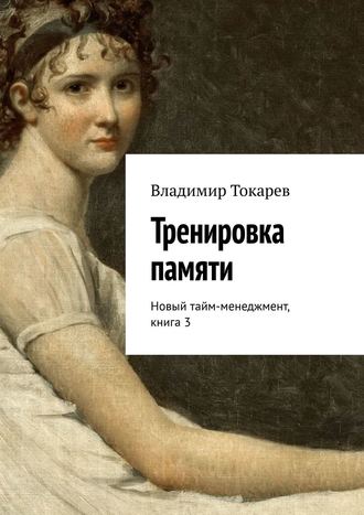 Владимир Токарев. Тренировка памяти. Новый тайм-менеджмент, книга 3