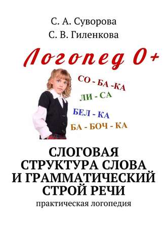 С. В. Гиленкова. Слоговая структура слова и грамматический строй речи. Практический материал по развитию речи детей дошкольного возраста