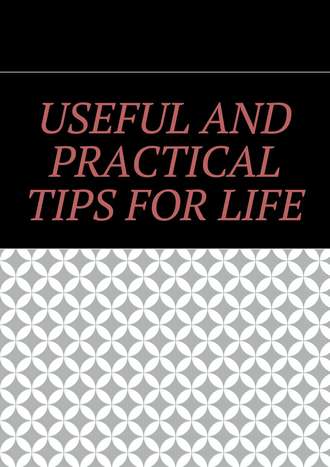 . Useful and practical tips for life