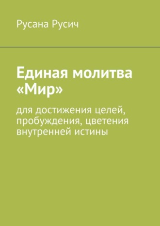 Русана Русич. Единая молитва «Мир». для достижения целей, пробуждения, цветения внутренней истины