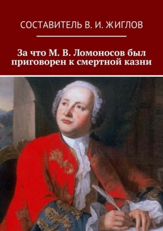 В. И. Жиглов. За что М. В. Ломоносов был приговорен к смертной казни