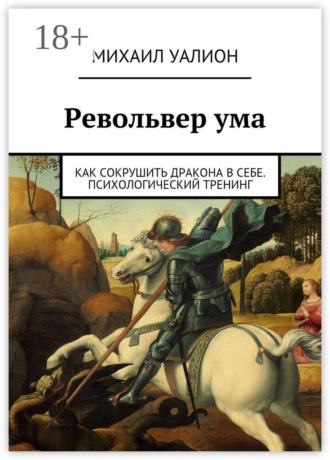 Михаил Уалион. Револьвер ума. Как сокрушить дракона в себе. Психологический тренинг