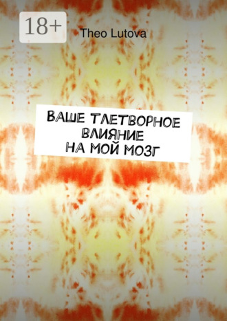 . Ваше тлетворное влияние на мой мозг