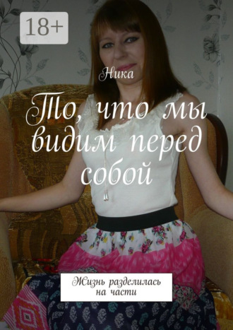 Ника. То, что мы видим перед собой. Жизнь разделилась на части