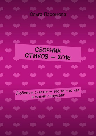 . Сборник стихов – 2016. Любовь и счастье – это то, что нас в жизни окружает
