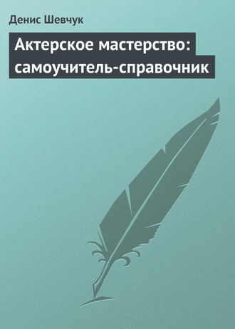 . Актерское мастерство: самоучитель-справочник