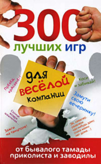 Ольга Богданова. 300 лучших игр для веселой компании от бывалого тамады, приколиста и заводилы