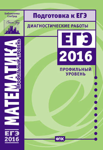 . Математика. Подготовка к ЕГЭ в 2016 году. Диагностические работы. Профильный уровень