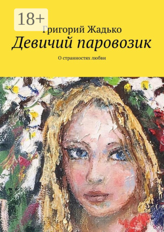 Григорий Жадько. Девичий паровозик. О странностях любви