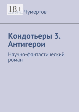 Давид Чумертов. Кондотьеры 3. Антигерои. Научно-фантастический роман