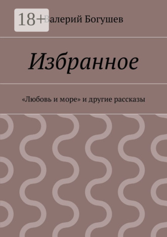Валерий Богушев. Избранное. «Любовь и море» и другие рассказы
